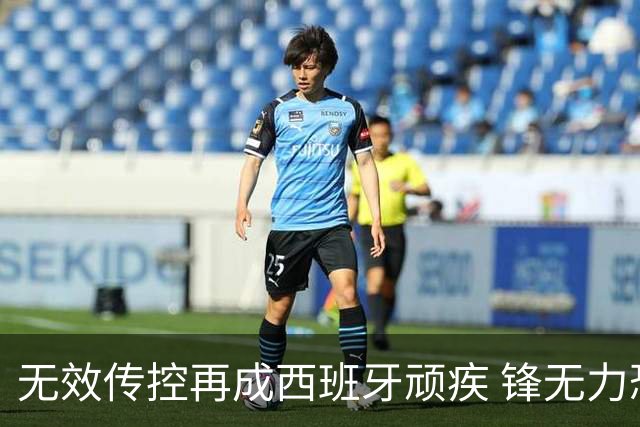 无效传控再成西班牙顽疾 锋无力恐成斗牛士致命短板